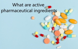 What are active pharmaceutical ingredients What are active pharmaceutical ingredients