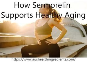 How Sermorelin Supports Healthy Aging How Sermorelin Supports Healthy Aging