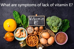 What are symptoms of lack of vitamin E? What are symptoms of lack of vitamin E?