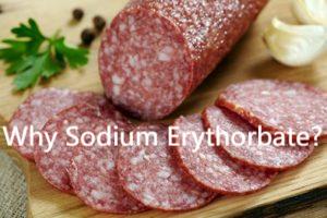Why Sodium Erythorbate? Why Sodium Erythorbate?